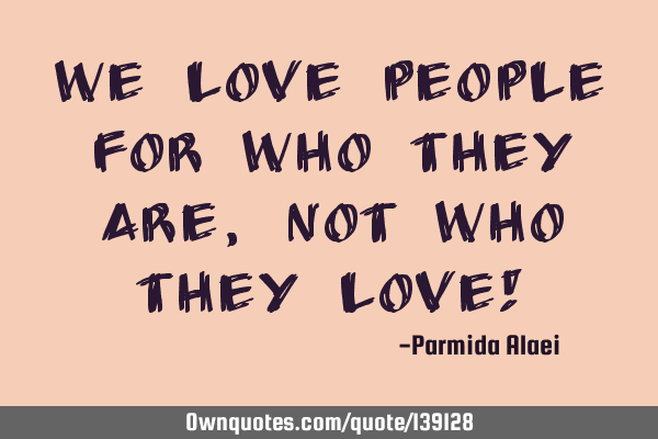 We love people for who they are,not who they love!