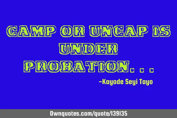 Camp or uncap is under