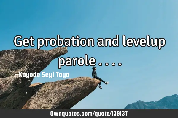 Get probation and levelup parole