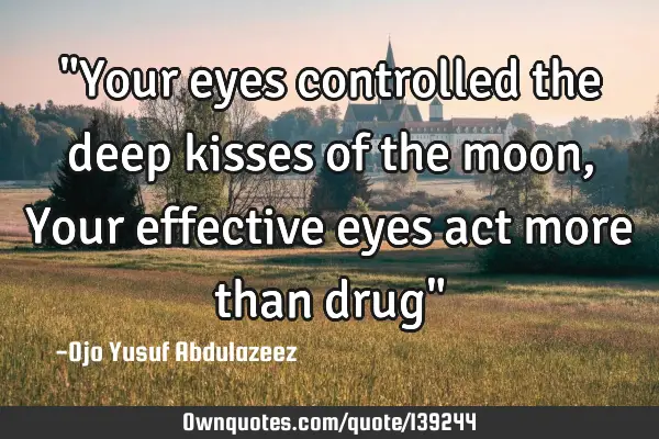 "Your eyes controlled the deep kisses of the moon, Your effective eyes act more than drug"