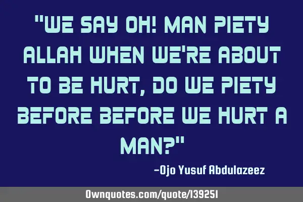"We say Oh! Man piety Allah when we