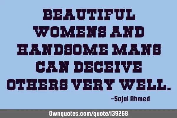 Beautiful womens and handsome mans can deceive others very
