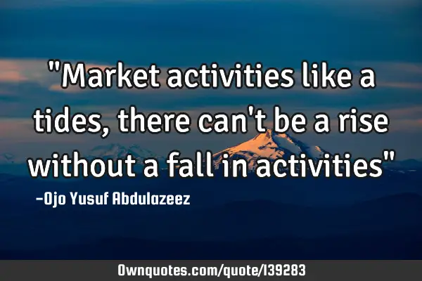 "Market activities like a tides, there can
