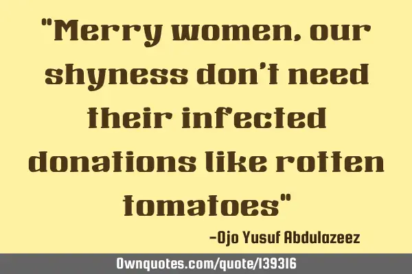 "Merry women, our shyness don
