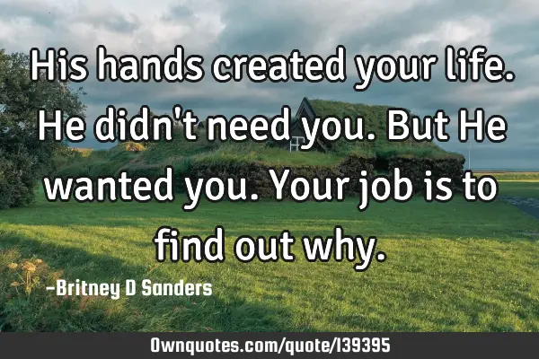 His hands created your life. He didn