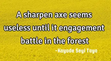A sharpen axe seems useless until it engagement battle in the forest