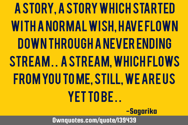 A story, A story which started with a normal wish, have flown down through a never ending stream ..