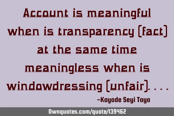 Account is meaningful when is transparency (fact) at the same time meaningless when is