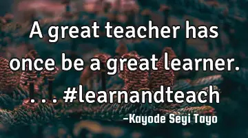 A great teacher has once be a great learner.... #learnandteach