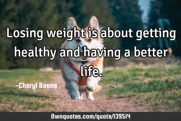 Losing weight is about getting healthy and having a better