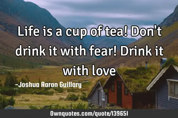 Life is a cup of tea! Don