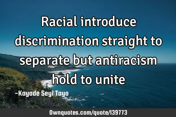 Racial introduce discrimination straight to separate but antiracism hold to