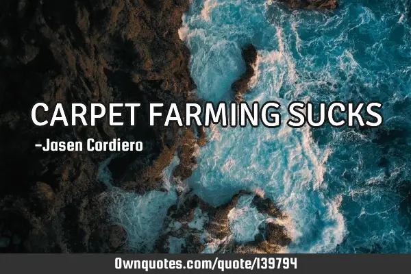 CARPET FARMING SUCKS