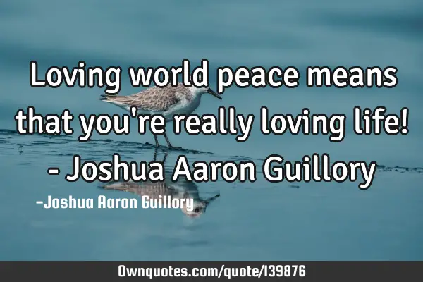Loving world peace means that you