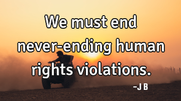We must end never-ending human rights