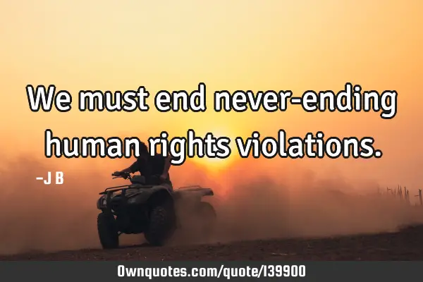 We must end never-ending human rights