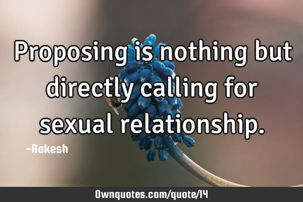 Proposing is nothing but directly calling for sexual