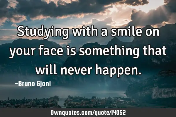 Studying with a smile on your face is something that will never