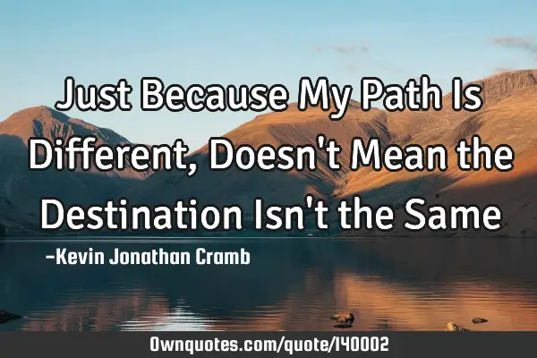 Just Because My Path Is Different, Doesn