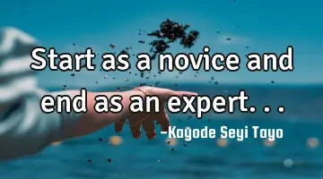Start as a novice and end as an expert...