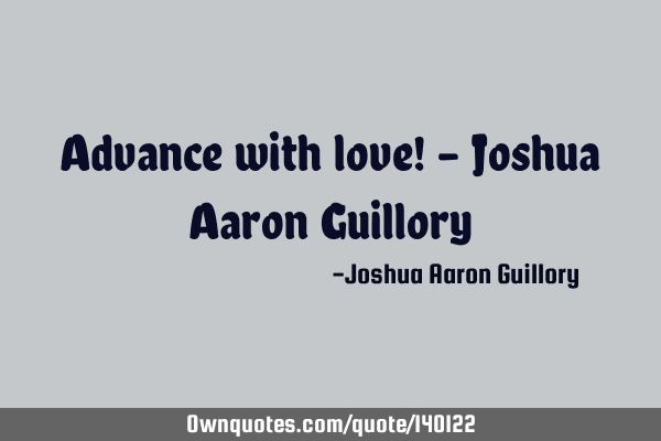 Advance with love! - Joshua Aaron G