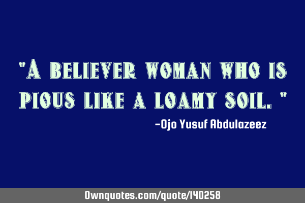 "A believer woman who is pious like a loamy soil."
