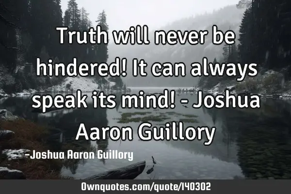 Truth will never be hindered! It can always speak its mind! - Joshua Aaron G