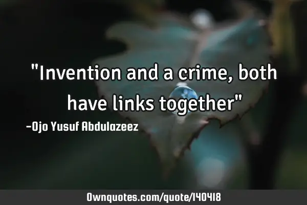 "Invention and a crime, both have links together"