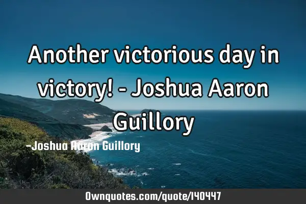Another victorious day in victory! - Joshua Aaron G