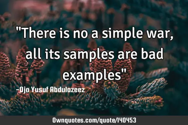 "There is no a simple war, all its samples are bad examples"