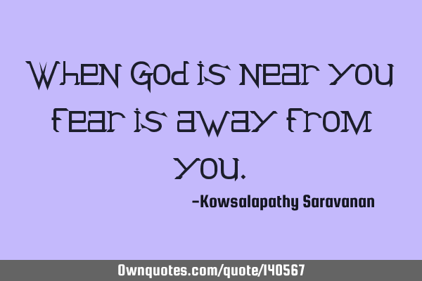 When God is near you fear is away from