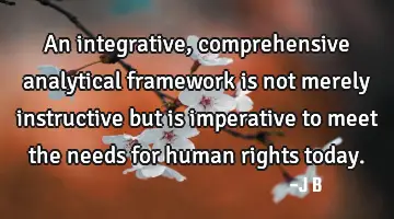 An integrative, comprehensive analytical framework is not merely instructive but is imperative to
