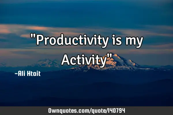 "Productivity is my Activity"