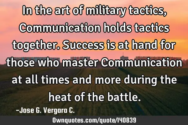 In the art of military tactics, Communication holds tactics together. Success is at hand for those