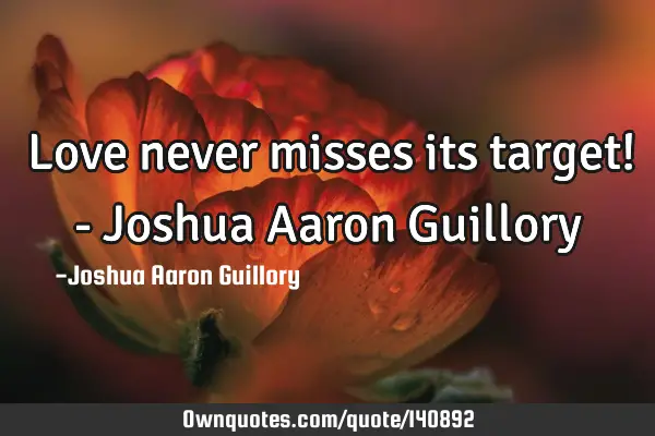 Love never misses its target! - Joshua Aaron G