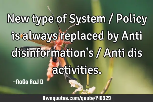 New type of System / Policy is always replaced by Anti disinformation