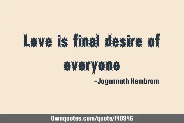 Love is final desire of