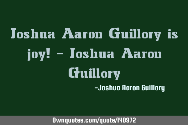 Joshua Aaron Guillory is joy! - Joshua Aaron G