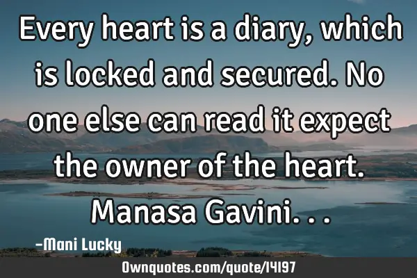 Every heart is a diary, which is locked and secured. No one else can read it expect the owner of