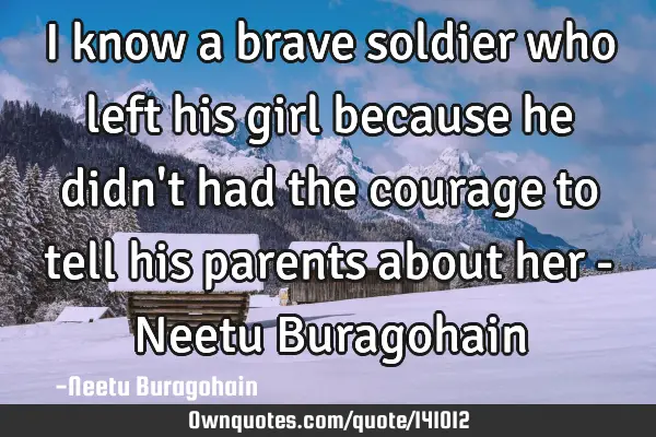 I know a brave soldier who left his girl because he didn