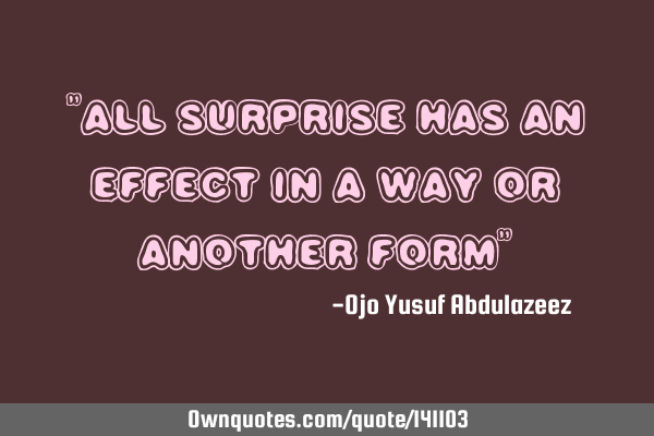 "All surprise has an effect in a way or another form"