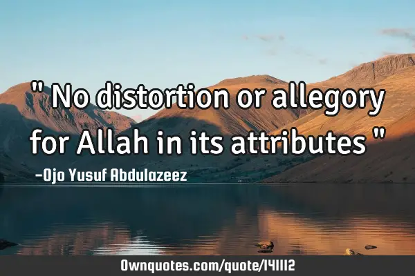" No distortion or allegory for Allah in its attributes "