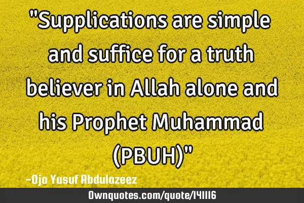 "Supplications are simple and suffice for a truth believer in Allah alone and his Prophet Muhammad (