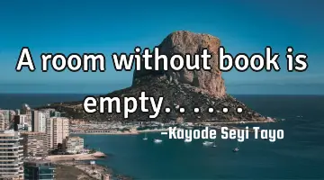 A room without book is empty......