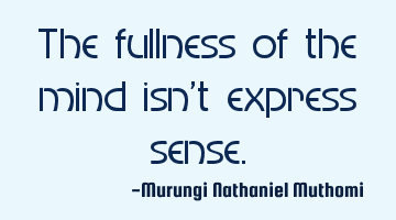 The fullness of the mind isn't express sense.