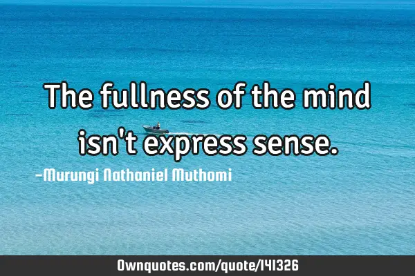 The fullness of the mind isn