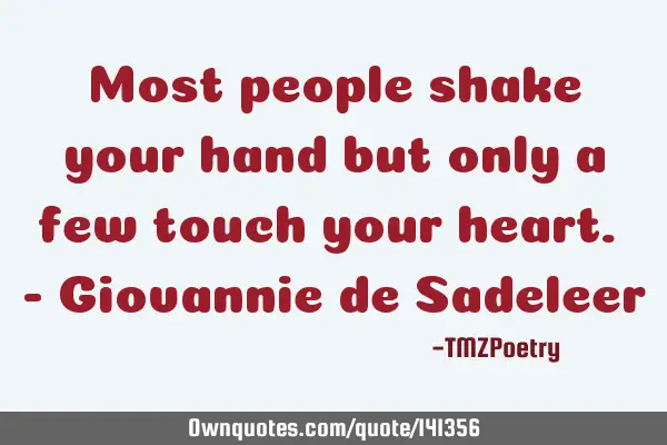 Most people shake your hand but only a few touch your heart. - Giovannie de S