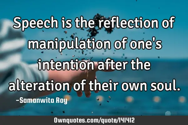 Speech is the reflection of manipulation of one