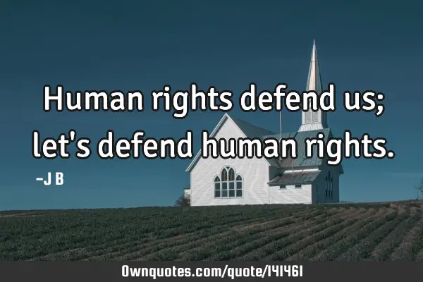 Human rights defend us; let
