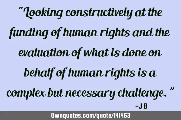 Looking constructively at the funding of human rights and the evaluation of what is done on behalf